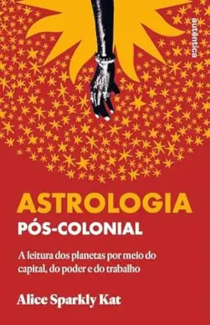Astrologia pós–colonial: A leitura dos planetas por meio do capital, do poder e do trabalho – Alice Sparkly Kat