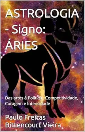 Capa do livro ASTROLOGIA – Signo: ÁRIES: Das artes à Política – Competitividade, Coragem e Intensidade (GUIA ASTROLÓGICO ZOROASTRO) - Paulo Freitas Bittencourt Vieira
