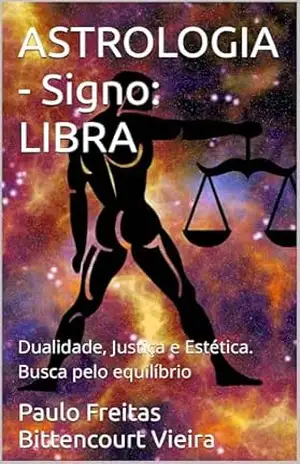 ASTROLOGIA – Signo: LIBRA: Dualidade, Justiça e Estética. Busca pelo equilíbrio (GUIA ASTROLÓGICO ZOROASTRO) – Paulo Freitas Bittencourt Vieira ASTROLOGIA – Signo: LIBRA: Dualidade, Justiça e Estética. Busca pelo equilíbrio (GUIA ASTROLÓGICO ZOROASTRO) – Paulo Freitas Bittencourt Vieira