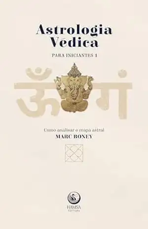 Astrologia Védica Para Iniciantes – Volume 1: Como Analisar O Mapa Astral - Marc Boney
