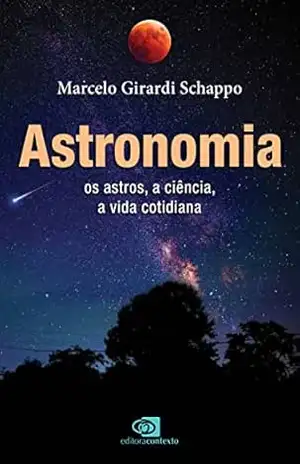 Astronomia: os astros, a ciência, a vida cotidiana – Marcelo Girardi Schappo