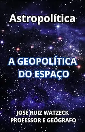 Capa do livro Astropolítica: A Geopolítica do Espaço - José Ruiz Watzeck