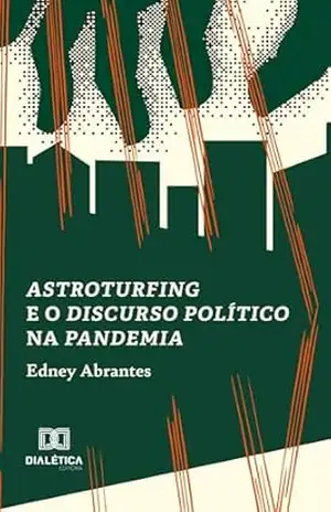 Astroturfing e o discurso político na pandemia – Edney Abrantes Astroturfing e o discurso político na pandemia – Edney Abrantes