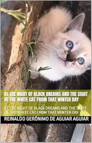 Capa do livro AT THE NIGHT OF BLACK DREAMS AND THE SIGHT OF THE WHITE CAT FROM THAT WINTER DAY: AT THE NIGHT OF BLACK DREAMS AND THE SIGHT OF THE WHITE CAT FROM THAT WINTER DAY (Short Story Livro 2) - REINALDO GERÔNIMO DE AGUIAR AGUIAR