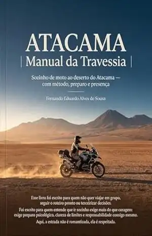 Capa do livro ATACAMA – MANUAL DA TRAVESSIA: Como ir sozinho de moto ao Deserto do Atacama com método, preparo e presença - Fernando Eduardo Alves de Sousa