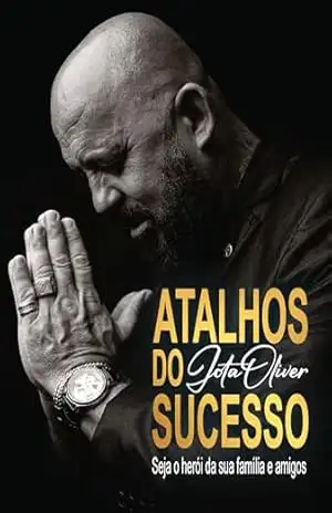 Atalhos do Sucesso: seja o herói da sua família e amigos – Jota Oliver
