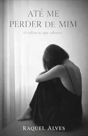 ATÉ ME PERDER DE MIM: O SILÊNCIO QUE ADOECE – Raquel Alves
