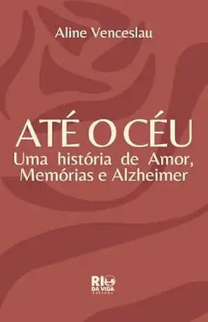 Até o Céu: Uma história de Amor, Memórias e Alzheimer – Aline Venceslau