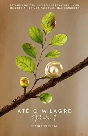 Até o milagre – parte 1: Estamos no caminho ao sobrenatural à um milagre ainda não palpável, mas concreto. – Thainá Vitória Domingues Diniz Farias Até o milagre – parte 1: Estamos no caminho ao sobrenatural à um milagre ainda não palpável, mas concreto. – Thainá Vitória Domingues Diniz Farias
