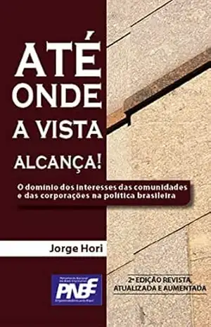 Capa do livro Até onde a vista alcança: O domínio dos interesses das comunidades e das corporações na política brasileira - Jorge Hori