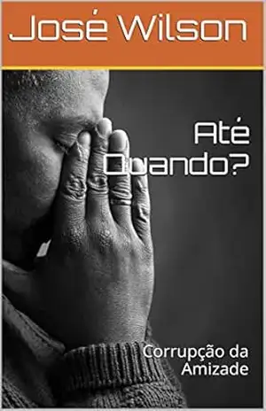 Até Quando?: Corrupção da Amizade – José Wilson