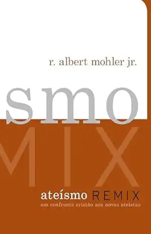 Ateísmo Remix – R. Albert Mohler Jr.