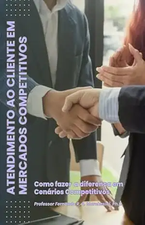 ATENDIMENTO AO CLIENTE EM MERCADOS COMPETITIVOS: Como fazer a diferença em Cenários Competitivos – FERNANDO MARCHESINI