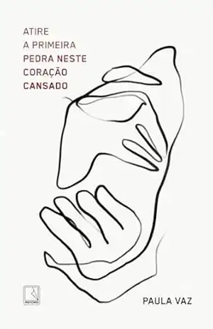 Atire a primeira pedra neste coração cansado – Paula Vaz