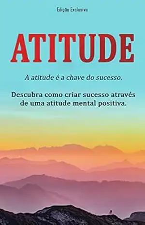 ATITUDE: Como criar sucesso através de uma atitude mental positiva, atitude é a chave! – Madalena Cardoso
