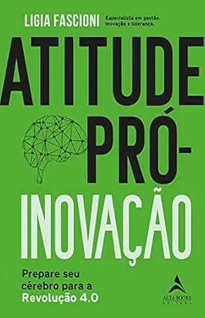 Atitude Pró–Inovação: Prepare Seu Cérebro para a Revolução 4.0 – Ligia Fascioni