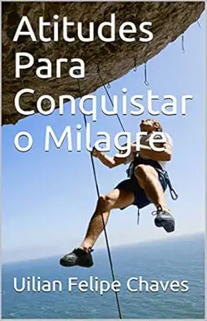 Atitudes Para Conquistar o Milagre – Uilian Felipe Chaves