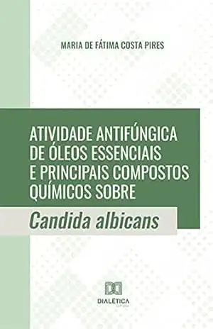 Capa do livro Atividade antifúngica de óleos essenciais e principais compostos químicos sobre Candida albicans - Maria de Fátima Costa Pires