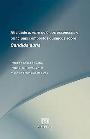 Atividade in vitro de óleos essenciais e principais compostos químicos sobre Candida auris – Paula de Sousa e Castro Atividade in vitro de óleos essenciais e principais compostos químicos sobre Candida auris – Paula de Sousa e Castro