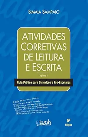 Atividades corretivas de leitura e escrita: Guia prático para disléxicos e pré–escolares - Simaia Sampaio Atividades corretivas de leitura e escrita: Guia prático para disléxicos e pré–escolares - Simaia Sampaio