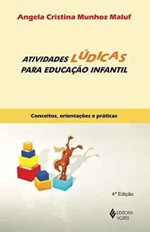 Atividades lúdicas para educação infantil: Conceitos, orientações e práticas – Angela Cristina Munhoz Maluf