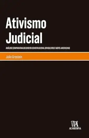 Ativismo judicial: Análise Comparativa do Direito Constitucional Brasileiro e Norte–Americano (Monografias) – Julio Grostein