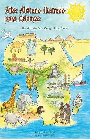 Atlas Africano Ilustrado para Crianças: Uma Introdução à Geografia de África – Hilma Weber Atlas Africano Ilustrado para Crianças: Uma Introdução à Geografia de África – Hilma Weber