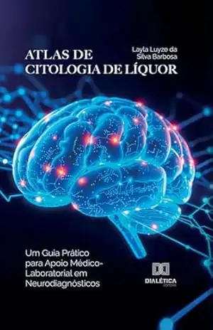 Atlas de Citologia de Líquor: Um Guia Prático para Apoio Médico–Laboratorial em Neurodiagnósticos – Layla Luyze da Silva Barbosa Atlas de Citologia de Líquor: Um Guia Prático para Apoio Médico–Laboratorial em Neurodiagnósticos – Layla Luyze da Silva Barbosa