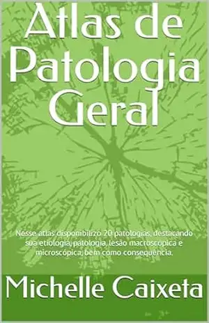 Atlas de Patologia Geral: Nesse atlas disponibilizo 20 patologias, destacando sua etiologia, patologia, lesão macroscópica e microscópica, bem como consequência. – Michelle Caixeta Atlas de Patologia Geral: Nesse atlas disponibilizo 20 patologias, destacando sua etiologia, patologia, lesão macroscópica e microscópica, bem como consequência. – Michelle Caixeta