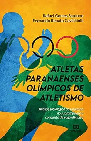 Capa do livro Atletas paranaenses olímpicos de atletismo: análise sociológica da trajetória no subcampo até a conquista da vaga olímpica - Rafael Gomes Sentone