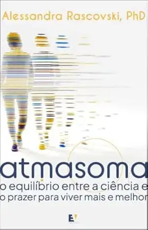 Atmasoma: O equilíbrio entre a ciência e o prazer para viver mais e melhor – Alessandra Rascovski Atmasoma: O equilíbrio entre a ciência e o prazer para viver mais e melhor – Alessandra Rascovski