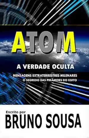 ATOM: A Verdade Oculta – Bruno Sousa ATOM: A Verdade Oculta – Bruno Sousa