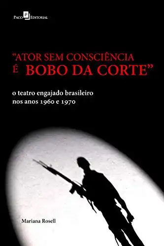 Baixar ''Ator sem consciência é bobo da corte'': O teatro engajado brasileiro nos anos 1960 e 1970 pdf, epub, mobi, eBook