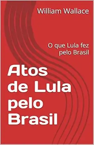 Atos de Lula pelo Brasil: O que Lula fez pelo Brasil – William  Wallace