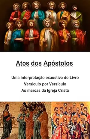 Atos dos Apóstolos: uma interpretação exaustiva do livro: Versículo por Versículo – As marcas da Igreja Cristã – Alefe Luís Pinto