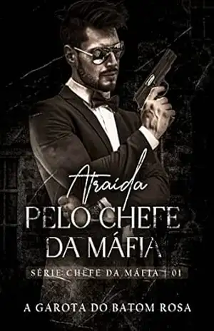 ATRAÍDA PELO CHEFE DA MÁFIA | ROMANCE DARK: SÉRIE CHEFE DA MÁFIA LIVRO I – A GAROTA DO BATOM ROSA