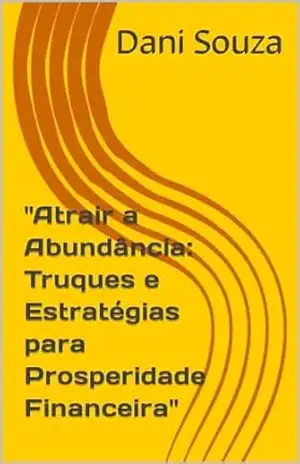 ''Atrair a Abundância: Truques e Estratégias para Prosperidade Financeira'' - Dani  Souza
