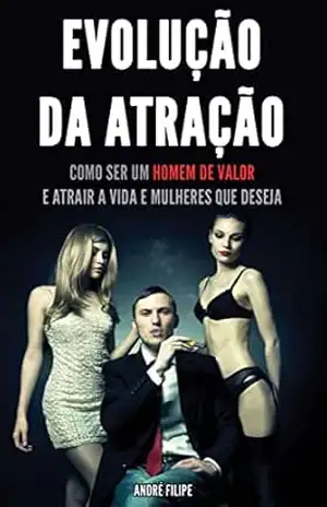 Capa do livro ATRAIR MULHERES: Revelado o Código da Evolução da Atração, Para Atrair e Conquistar as Mulheres que Deseja, Seja o Homem de Valor que Atrai Mulheres como um Íman - André Filipe