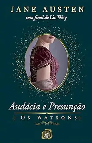 Capa do livro Audácia e Presunção: Os Watsons de Jane Austen com o final de Lis Wey (As irmãs Watson Livro 1) - Jane Austen