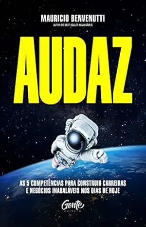 Audaz: As 5 competências para construir carreiras e negócios inabaláveis nos dias de hoje – Mauricio Benvenutti Audaz: As 5 competências para construir carreiras e negócios inabaláveis nos dias de hoje – Mauricio Benvenutti