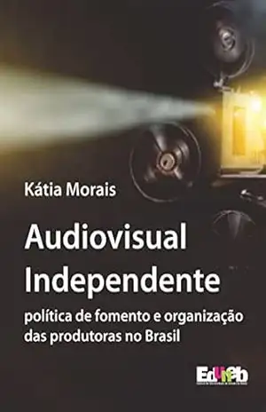 Audiovisual independente: política de fomento e organização das produtoras no Brasil – Kátia Morais Audiovisual independente: política de fomento e organização das produtoras no Brasil – Kátia Morais