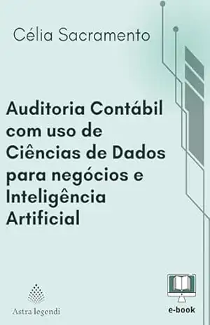 Auditoria Contábil com o Uso de Ciência de Dados para Negócios e Inteligência Artificial – Célia Sacramento Auditoria Contábil com o Uso de Ciência de Dados para Negócios e Inteligência Artificial – Célia Sacramento