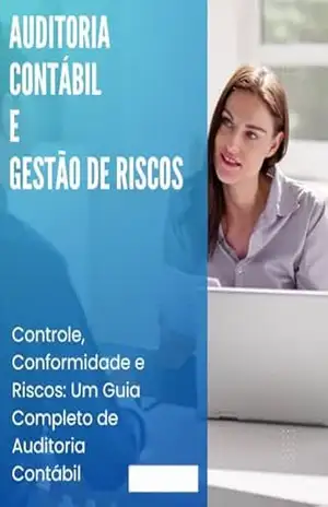 Auditoria Contábil e Gestão de Riscos: Controle, Conformidade e Riscos: Um Guia Completo de Auditoria Contábil – David Mendes de Araujo