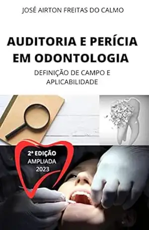 AUDITORIA E PERICIA EM ODONTOLOGIA: DEFINIÇÃO DE CAMPO E APLICABILIDADE - Jose Airton Freitas do Calmo