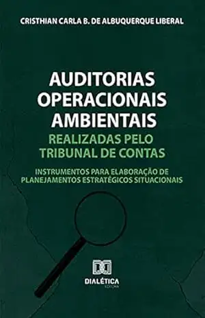Auditorias Operacionais Ambientais realizadas pelo Tribunal de Contas: instrumentos para elaboração de planejamentos estratégicos situacionais – Cristhian Carla B. de Albuquerque Liberal Auditorias Operacionais Ambientais realizadas pelo Tribunal de Contas: instrumentos para elaboração de planejamentos estratégicos situacionais – Cristhian Carla B. de Albuquerque Liberal