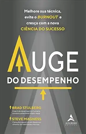 Auge do desempenho: Melhore sua técnica, evite o BURNOUT e cresça com a nova ciência do sucesso. – Brad Stulberg