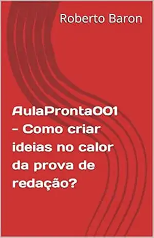 AulaPronta001 – Como criar ideias no calor da prova de redação? – Roberto  Baron