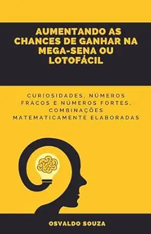 Aumentando a chance de ganhar na Mega–Sena e na Lotofácil (Curiosidades alucinantes Livro 14) – Osvaldo Souza