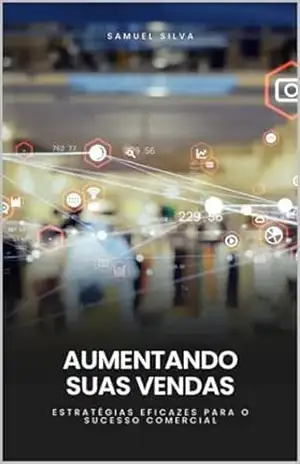 AUMENTANDO SUAS VENDAS: ESTRATÉGIAS EFICAZES PARA O SUCESSO COMERCIAL – Samuel  Silva