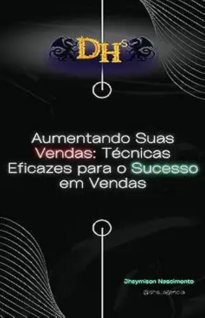 Aumentando Suas Vendas: Técnicas Eficazes para o Sucesso em Vendas - Jheymison Nascimento Aumentando Suas Vendas: Técnicas Eficazes para o Sucesso em Vendas - Jheymison Nascimento